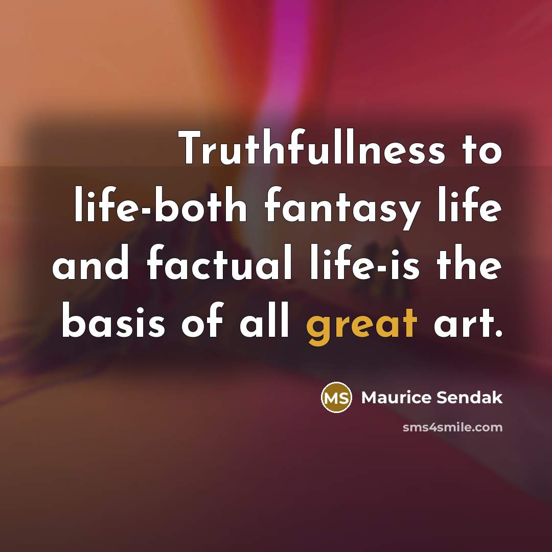 “Truthfullness to life-both fantasy life and factual life-is the basis…” quote by Maurice Sendak