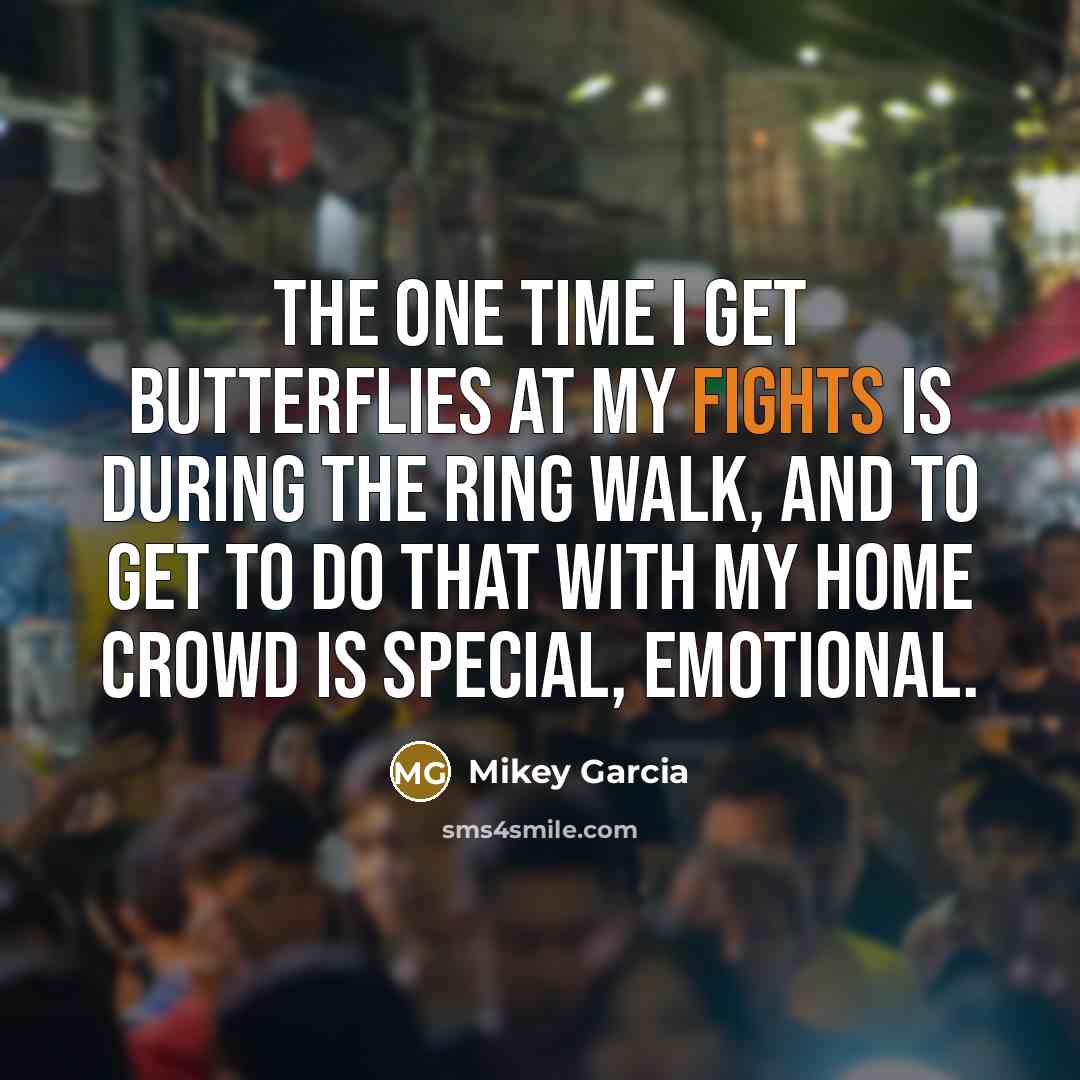 “The one time I get butterflies at my fights is…” quote by Mikey Garcia