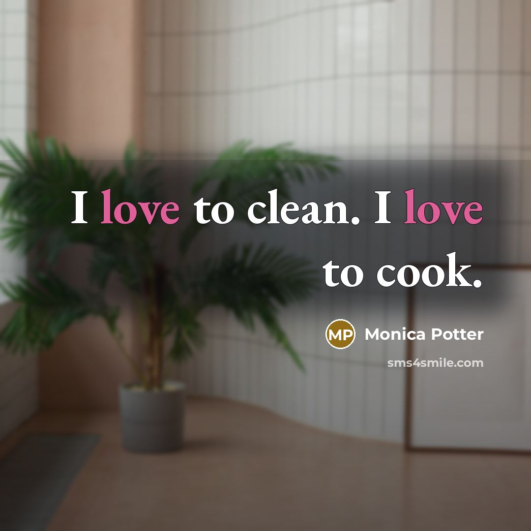 “I love to clean. I love to cook.…” quote by Monica Potter