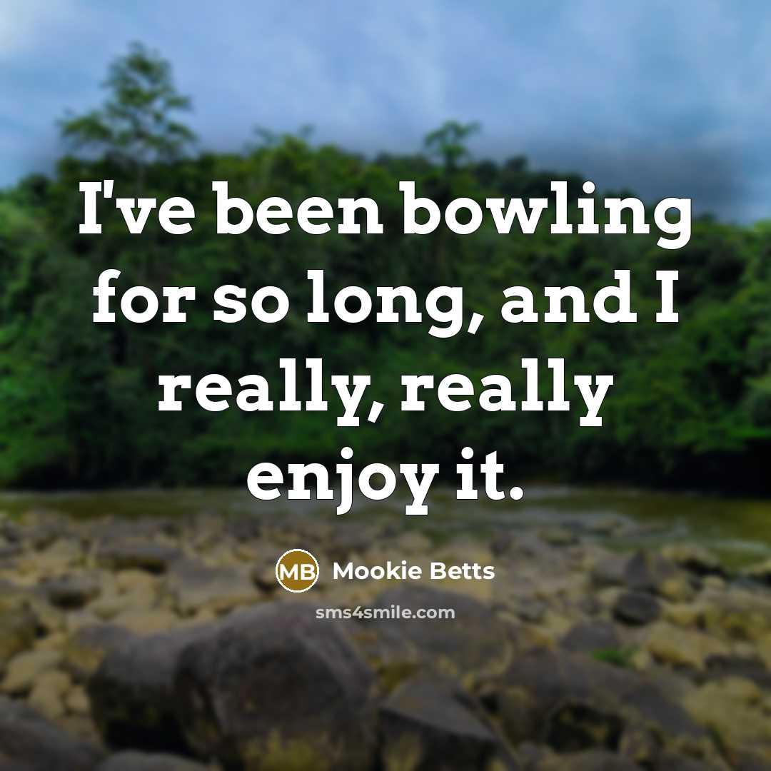 “I've been bowling for so long, and I really, really…” quote by Mookie Betts