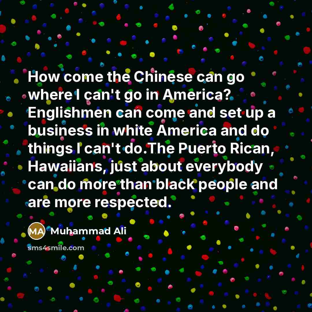 “How come the Chinese can go where I can't go…” quote by Muhammad Ali
