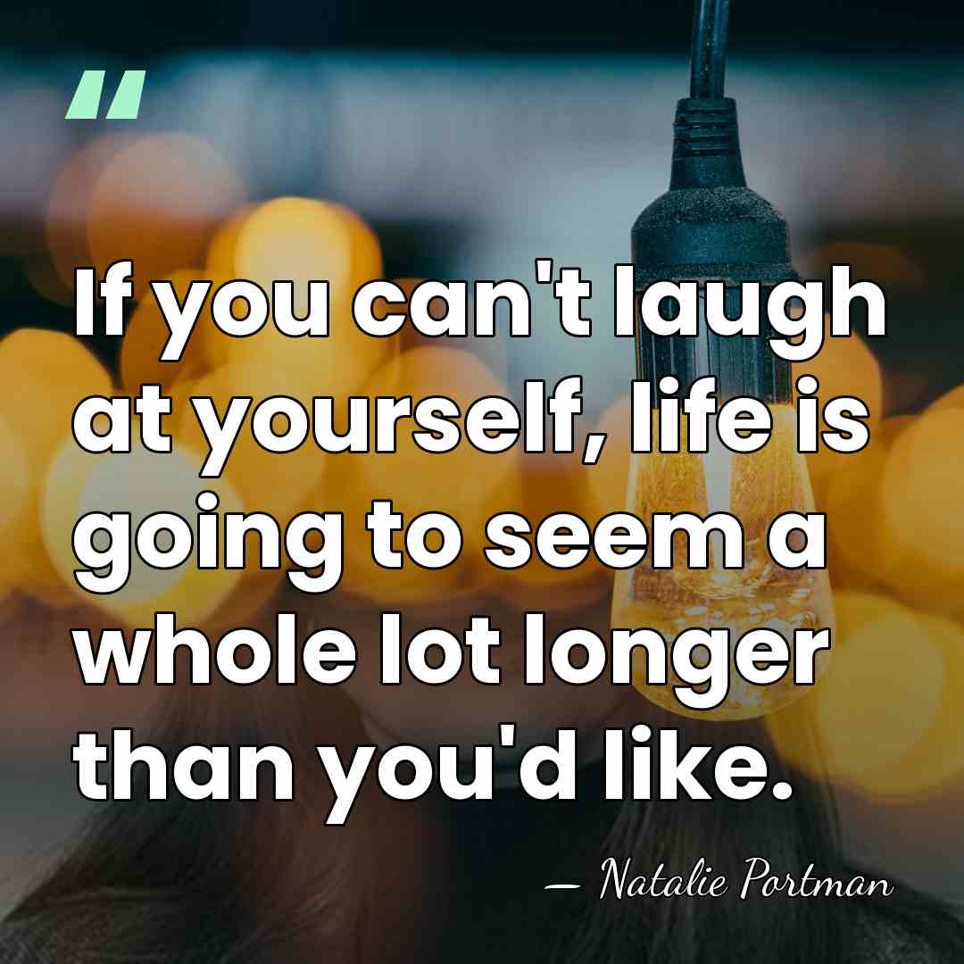 If you can't laugh at yourself, life is going to seem a&hellip; - Natalie Portman