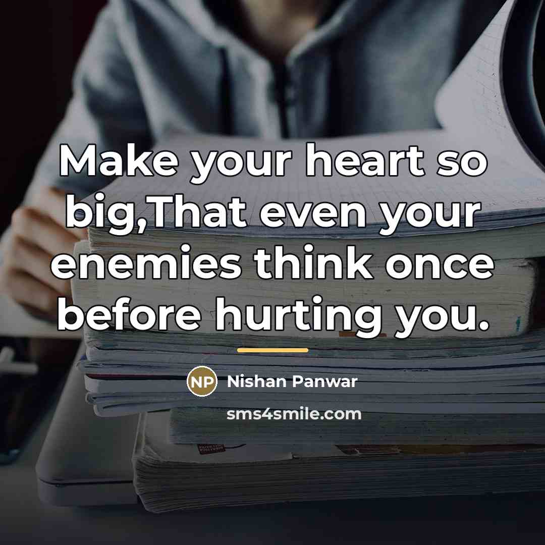 “Make your heart so big,That even your enemies think once…” quote by Nishan Panwar