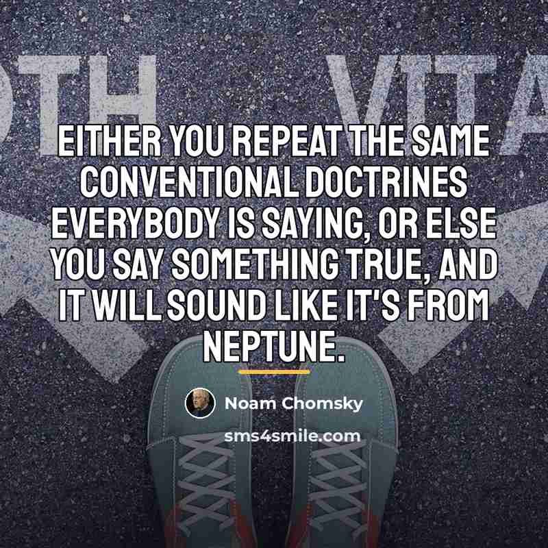 “Either you repeat the same conventional doctrines everybody is saying,…” quote by Noam Chomsky
