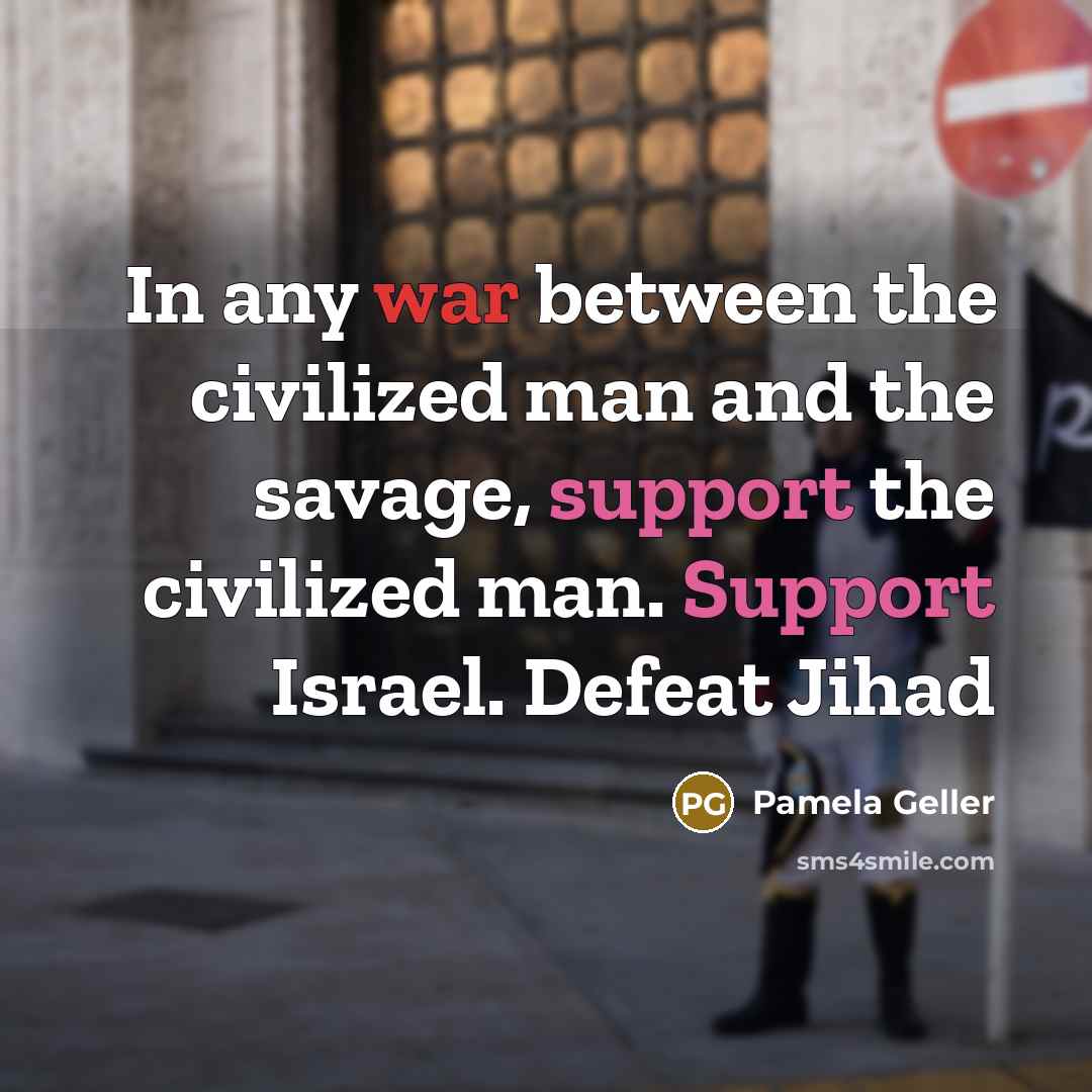 “In any war between the civilized man and the savage,…” quote by Pamela Geller