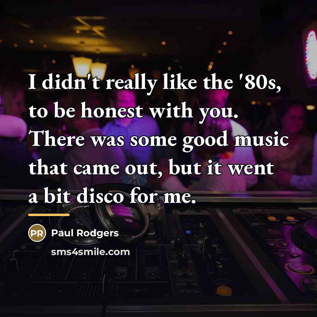 “I didn't really like the '80s, to be honest with…” quote by Paul Rodgers