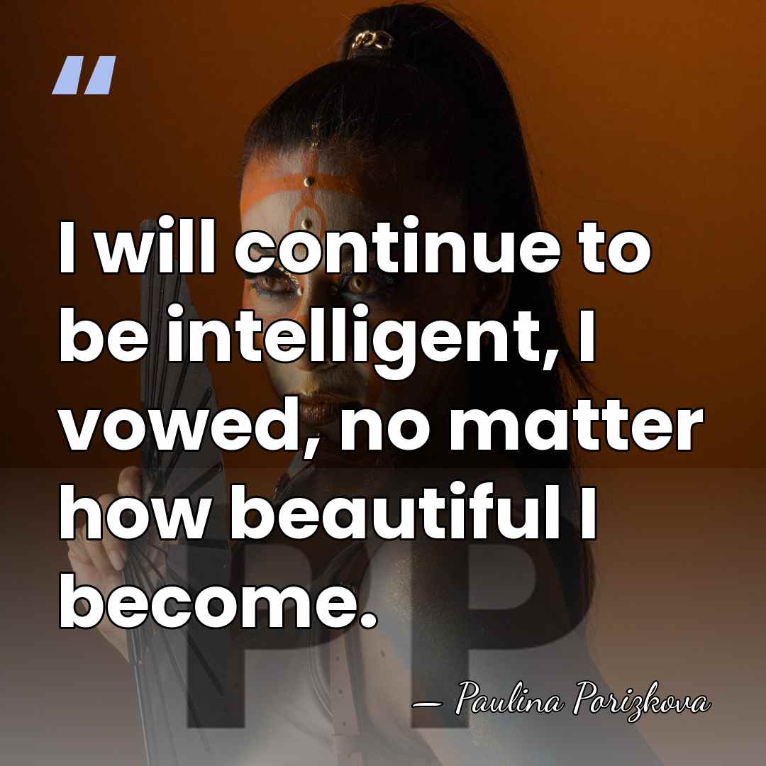 I will continue to be intelligent, I vowed, no matter how beautiful&hellip; - Paulina Porizkova