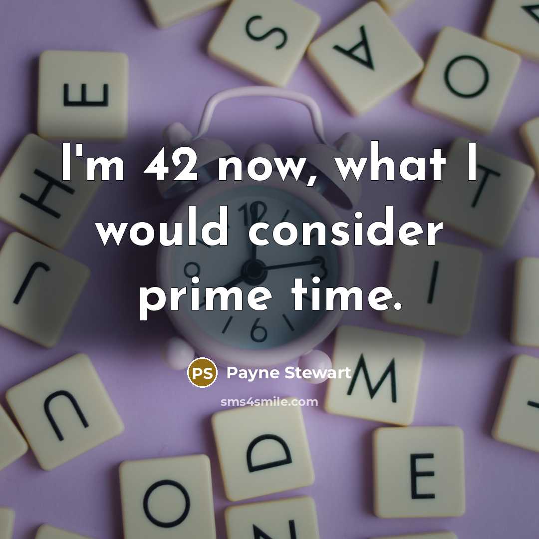 “I'm 42 now, what I would consider prime time.…” quote by Payne Stewart