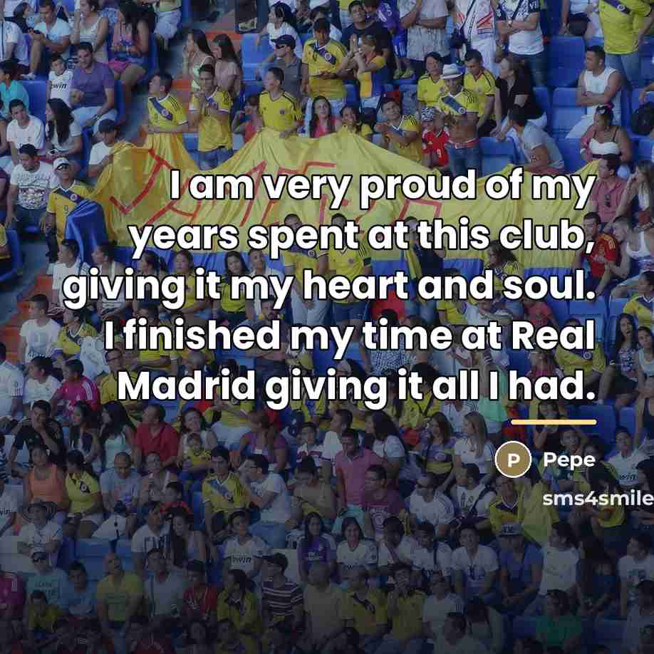 “I am very proud of my years spent at this…” quote by Pepe