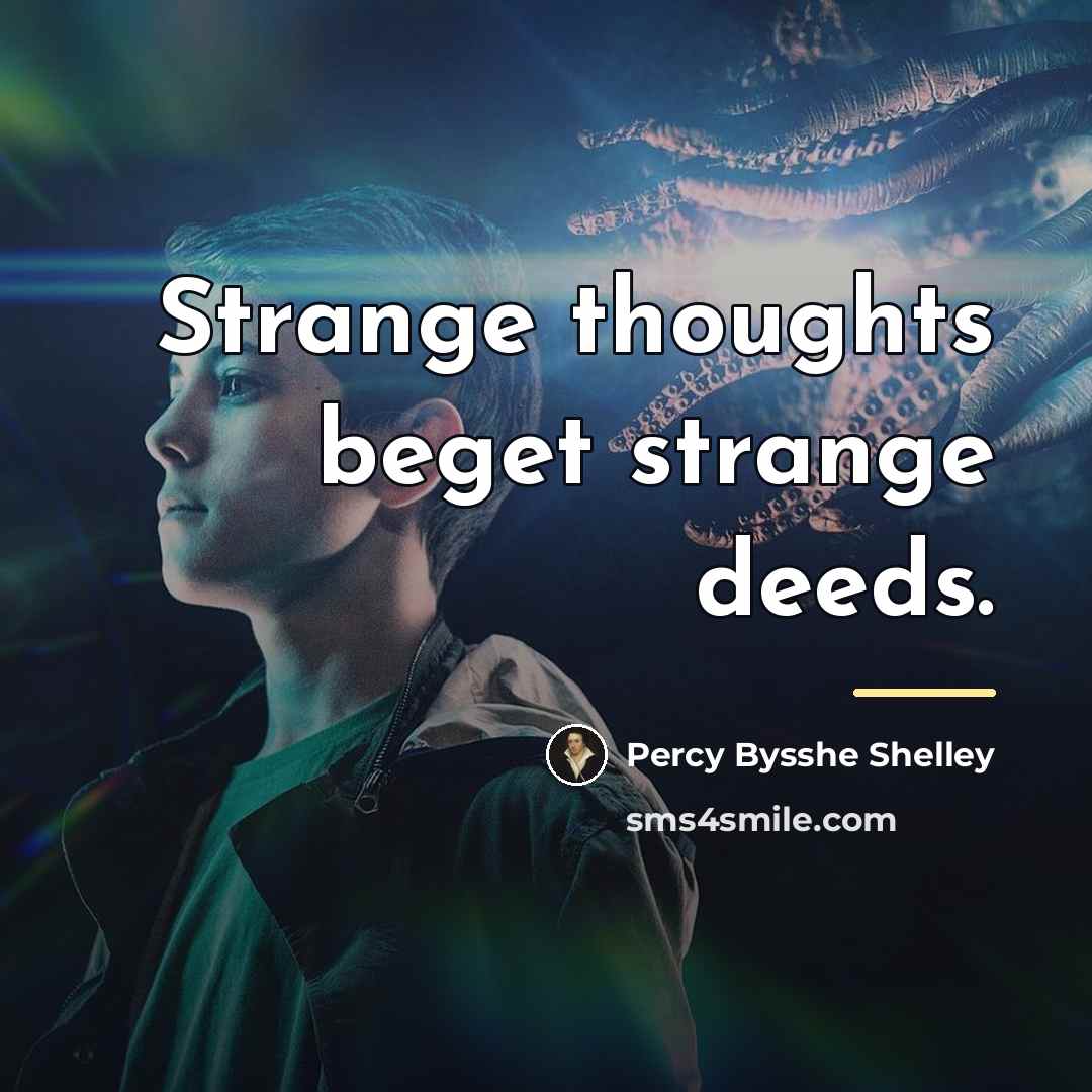 “Strange thoughts beget strange deeds.…” quote by Percy Bysshe Shelley