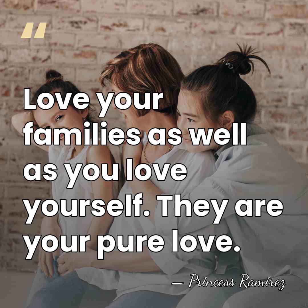 Love your families as well as you love yourself. They are your&hellip; - Princess Ramirez