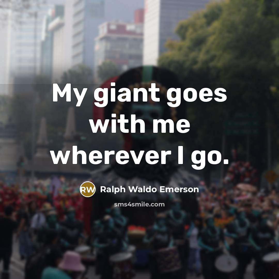 “My giant goes with me wherever I go.…” quote by Ralph Waldo Emerson