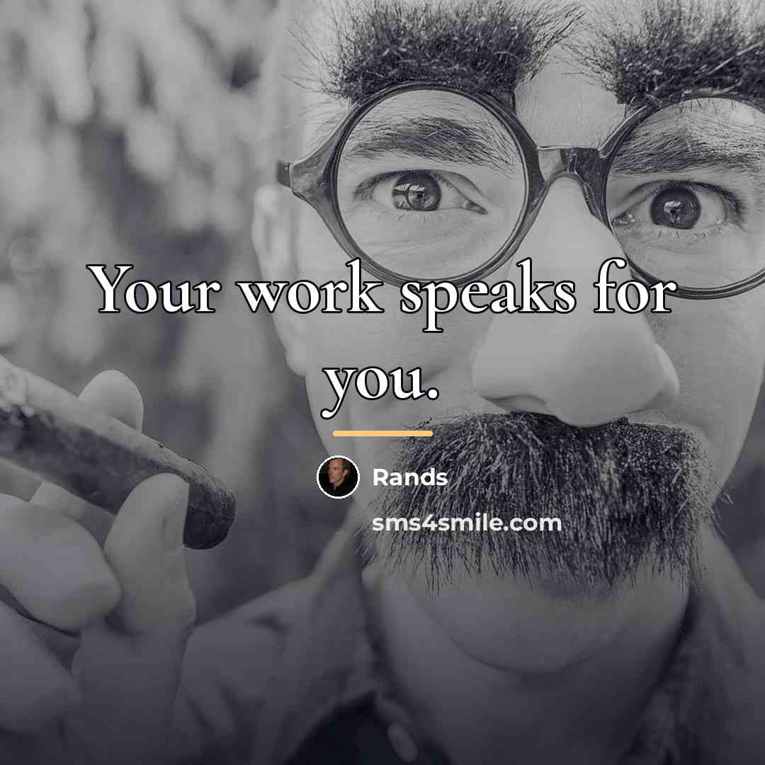 “Your work speaks for you.…” quote by Rands