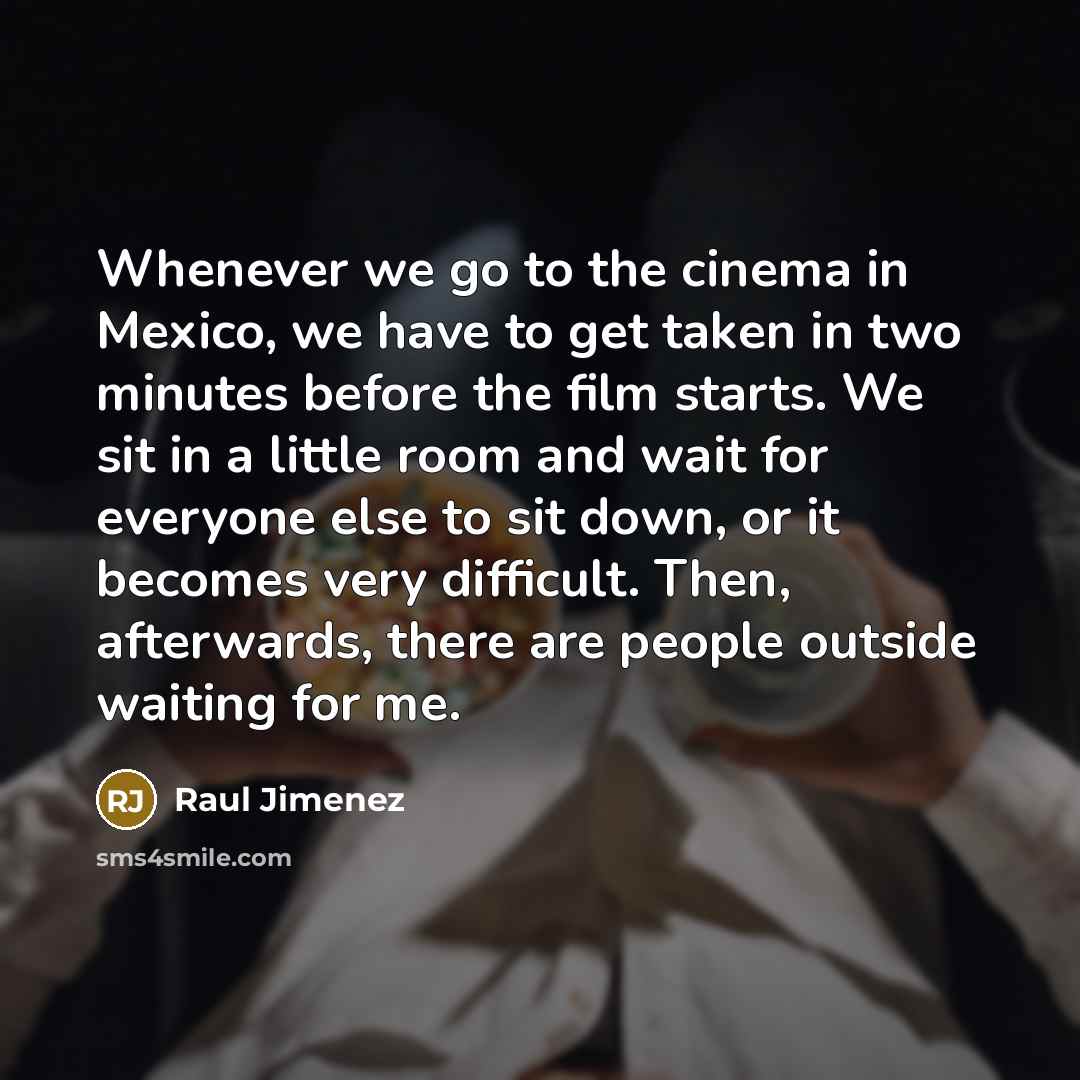 “Whenever we go to the cinema in Mexico, we have…” quote by Raul Jimenez