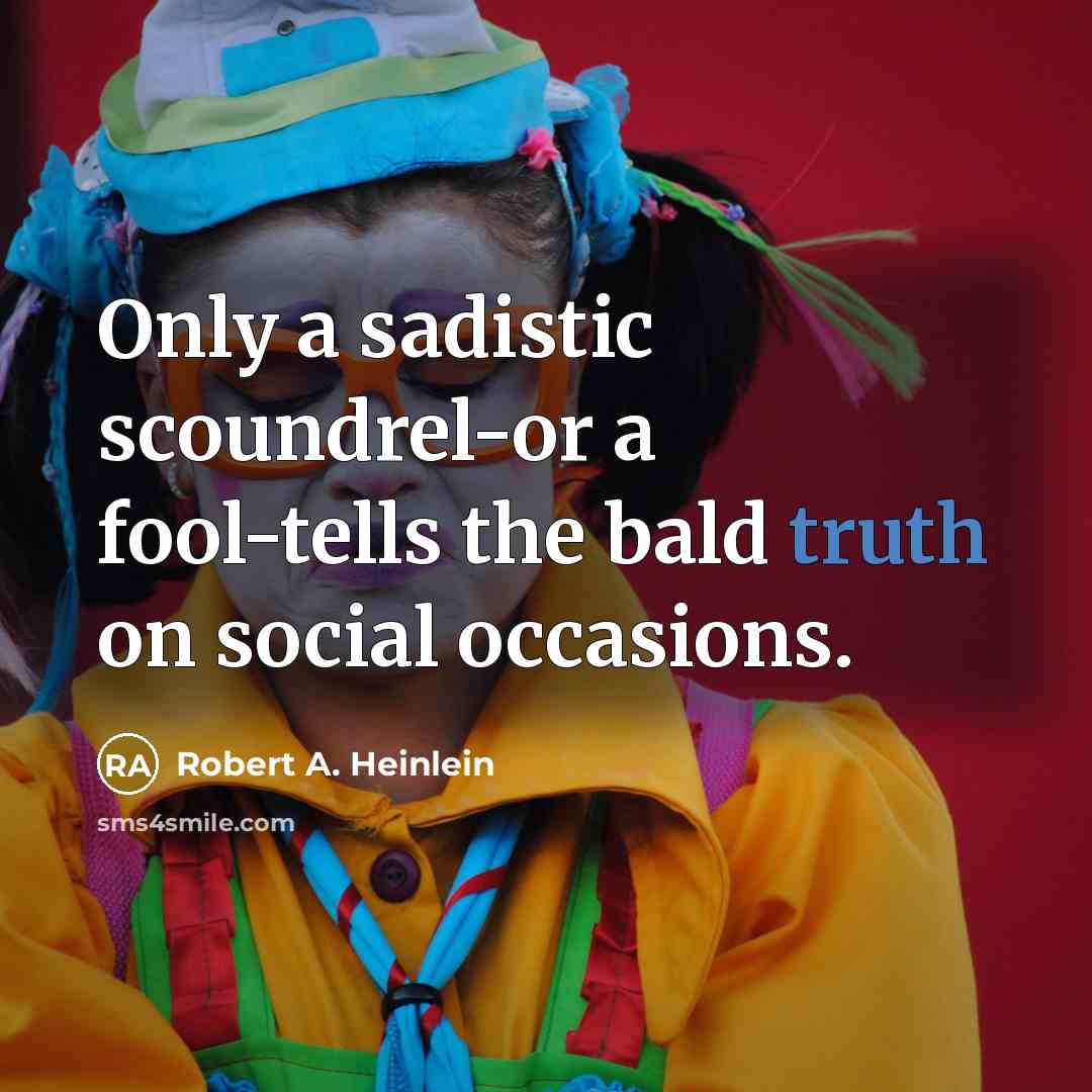 “Only a sadistic scoundrel-or a fool-tells the bald truth on…” quote by Robert A. Heinlein