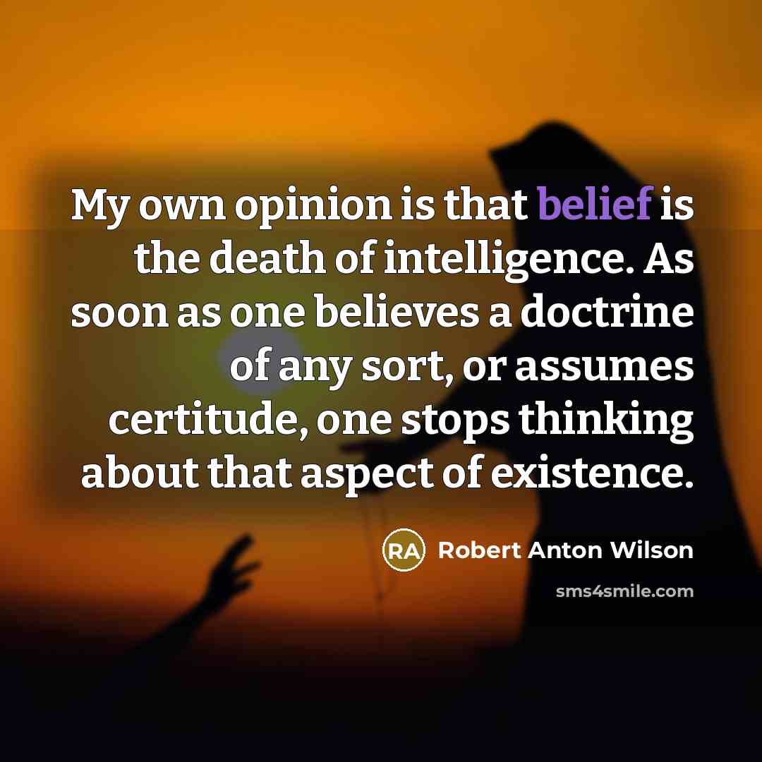 “My own opinion is that belief is the death of…” quote by Robert Anton Wilson