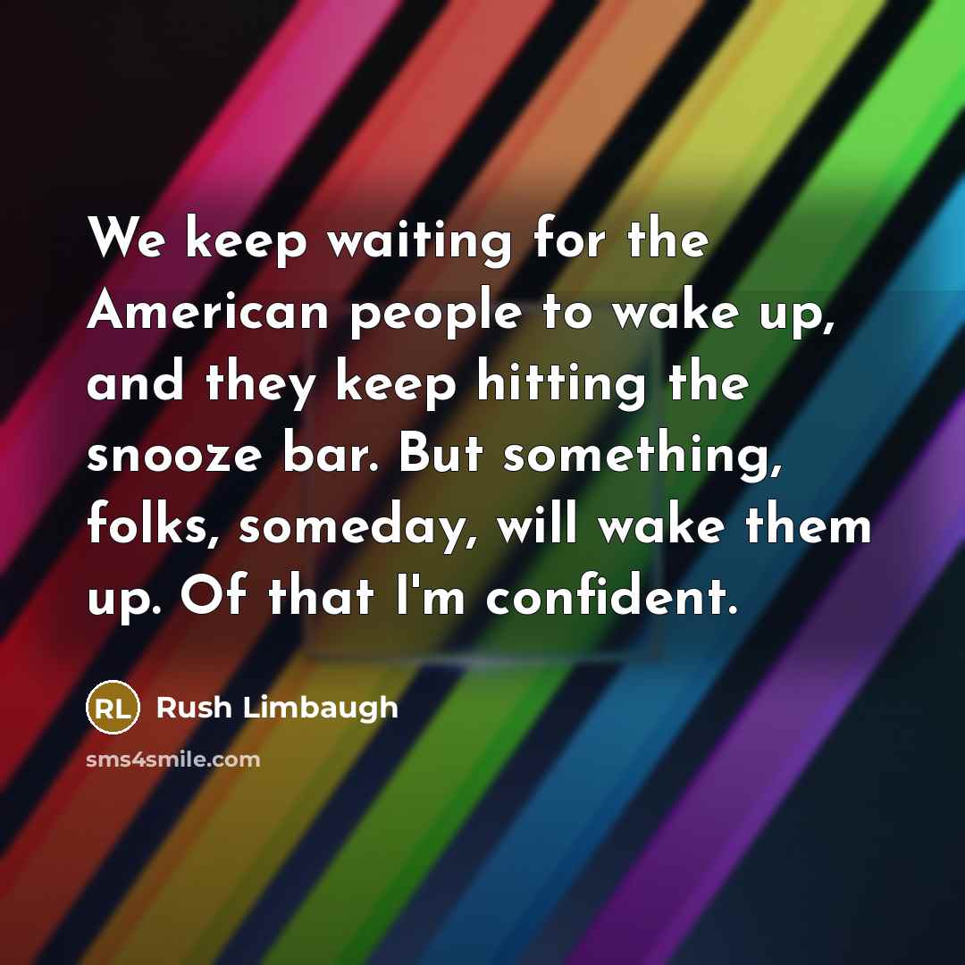 “We keep waiting for the American people to wake up,…” quote by Rush Limbaugh