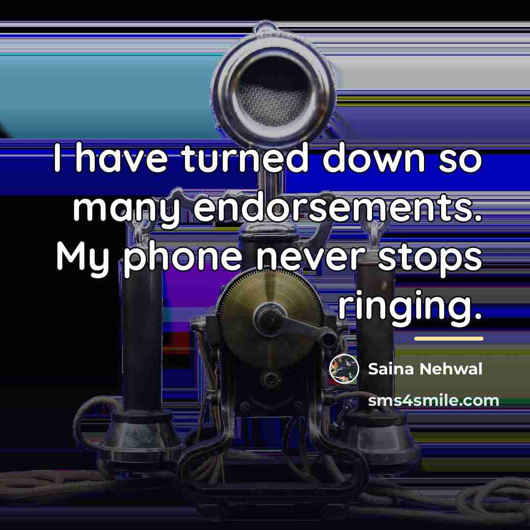 “I have turned down so many endorsements. My phone never…” quote by Saina Nehwal