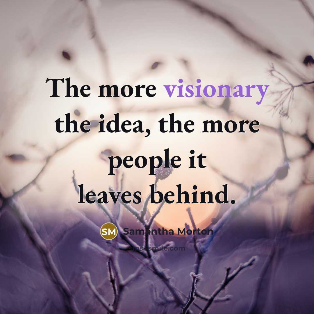 “The more visionary the idea, the more people it leaves…” quote by Samantha Morton