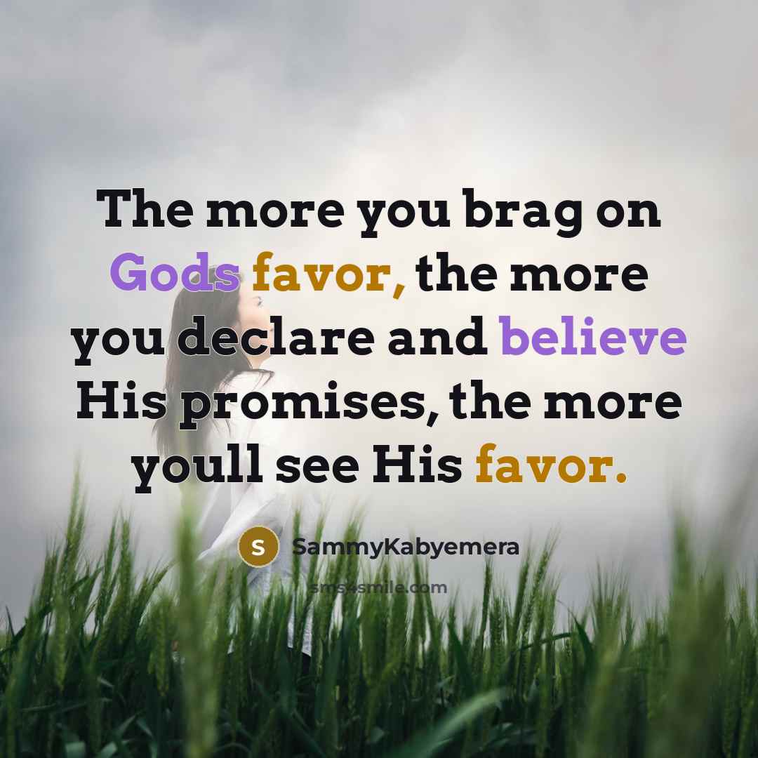 “The more you brag on Gods favor, the more you…” quote by Sammykabyemera