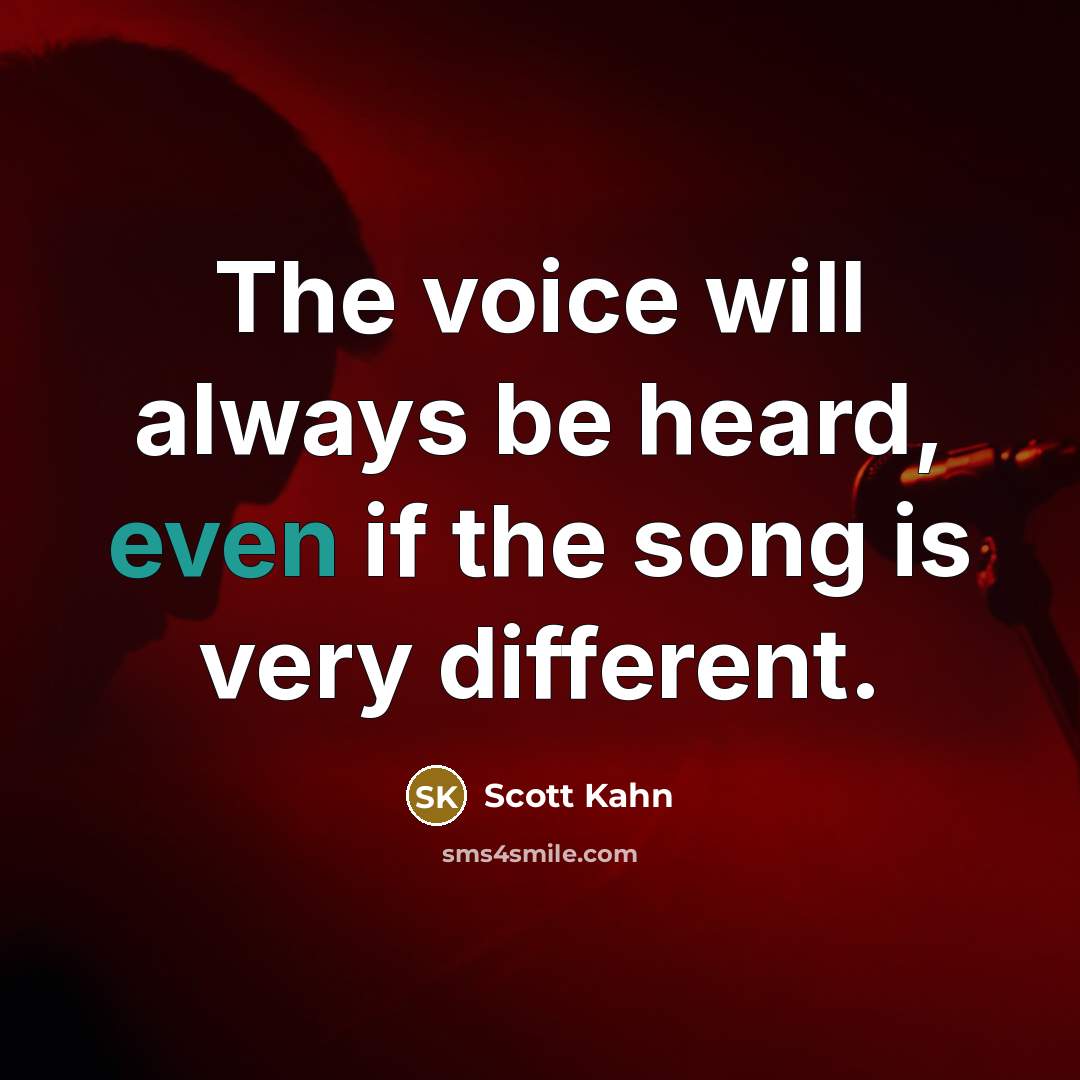 “The voice will always be heard, even if the song…” quote by Scott Kahn