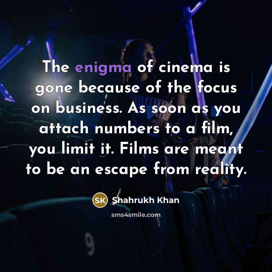 “The enigma of cinema is gone because of the focus…” quote by Shahrukh Khan