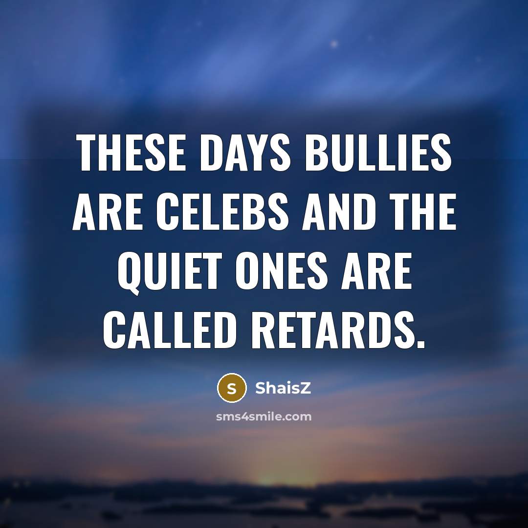 “These days bullies are celebs and the quiet ones are…” quote by ShaisZ