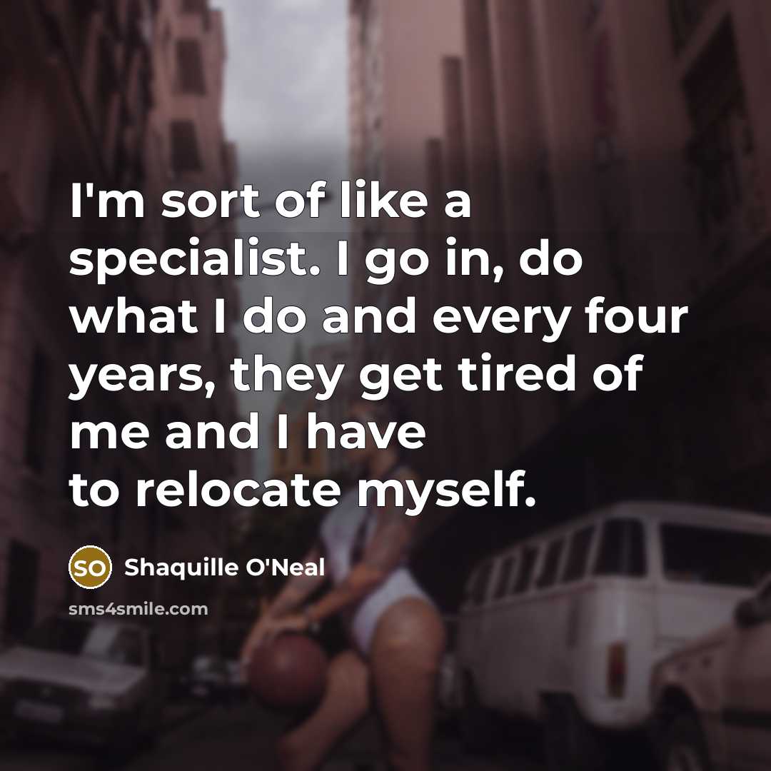 “I'm sort of like a specialist. I go in, do…” quote by Shaquille O'Neal
