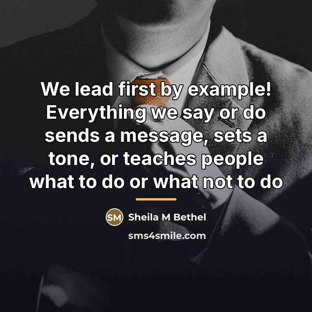 “We lead first by example! Everything we say or do…” quote by Anonymous