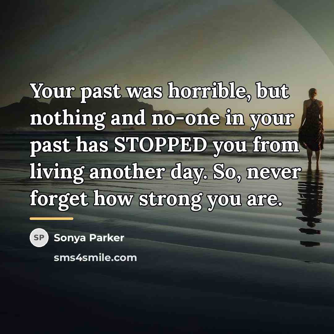 “Your past was horrible, but nothing and no-one in your…” quote by Sonya Parker