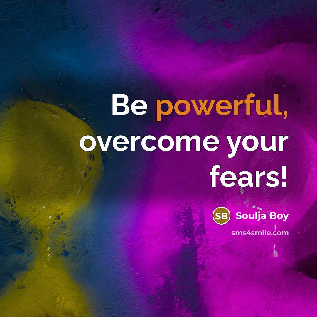 “Be powerful, overcome your fears!…” quote by Soulja Boy
