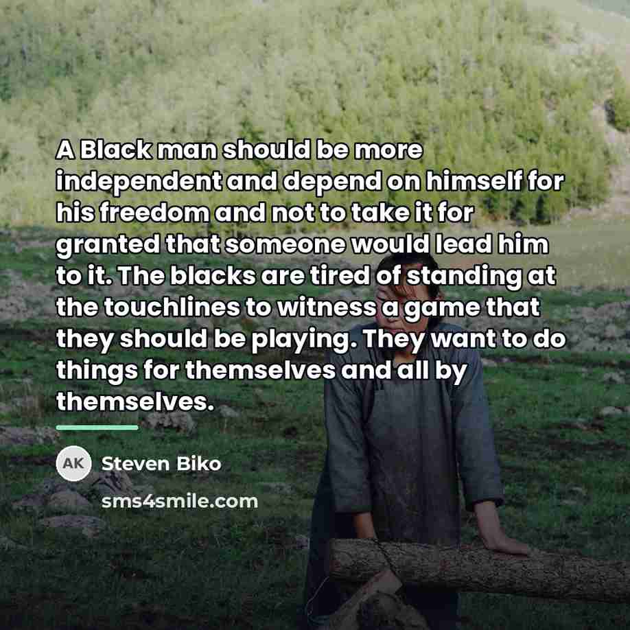 “A Black man should be more independent and depend on…” quote by Steven Biko