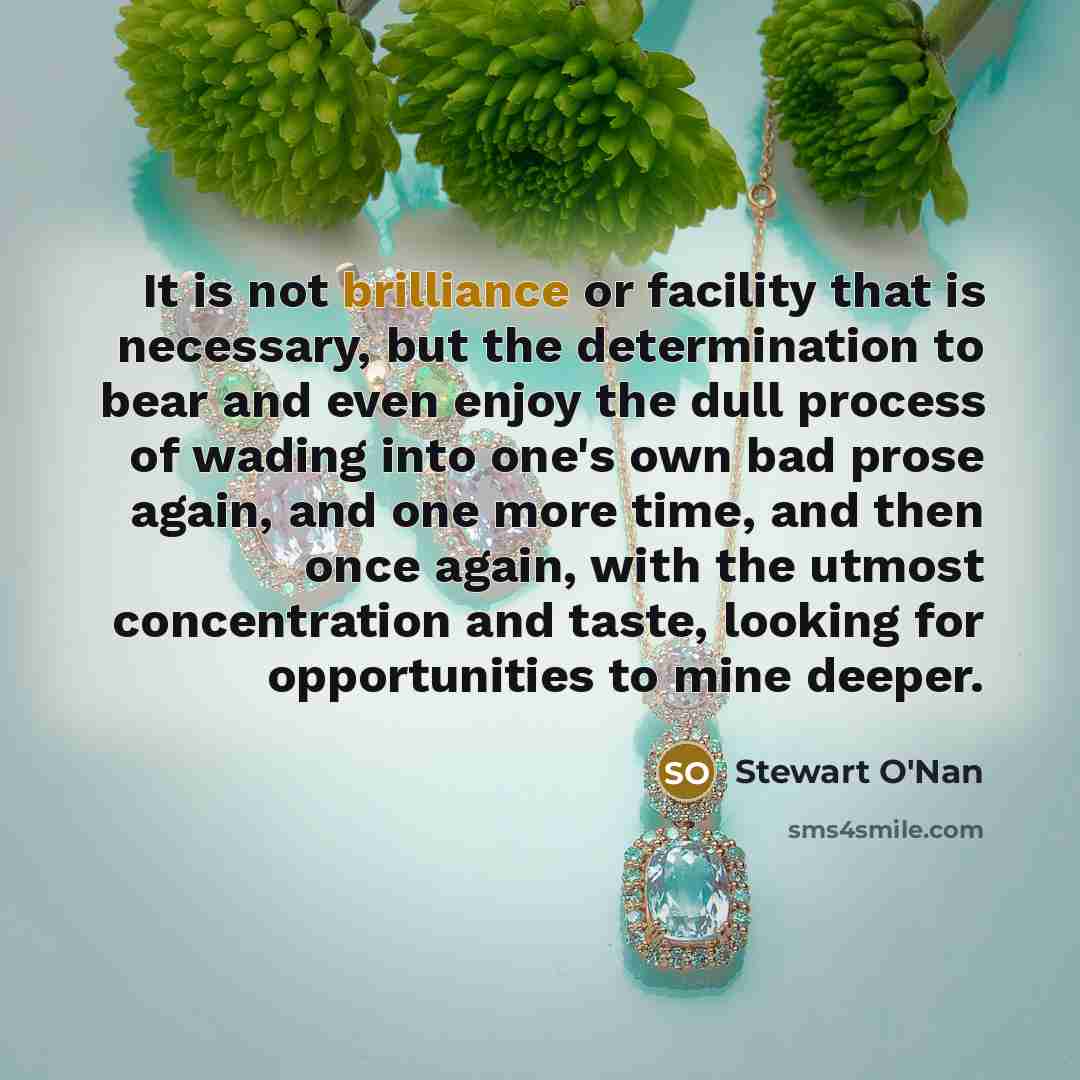 “It is not brilliance or facility that is necessary, but…” quote by Stewart O'Nan