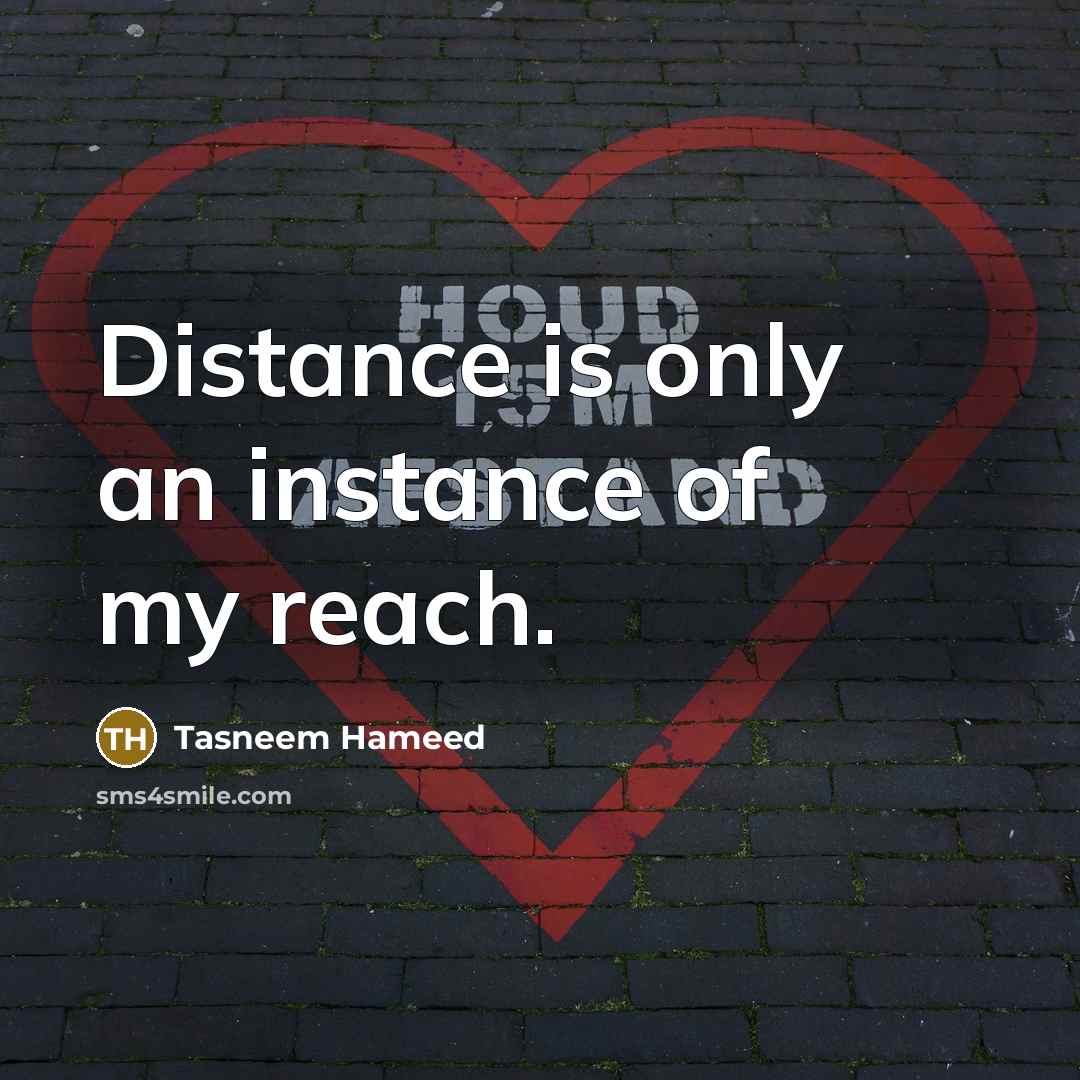 “Distance is only an instance of my reach.…” quote by Tasneem Hameed