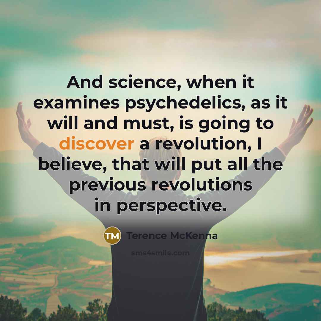 “And science, when it examines psychedelics, as it will and…” quote by Terence McKenna