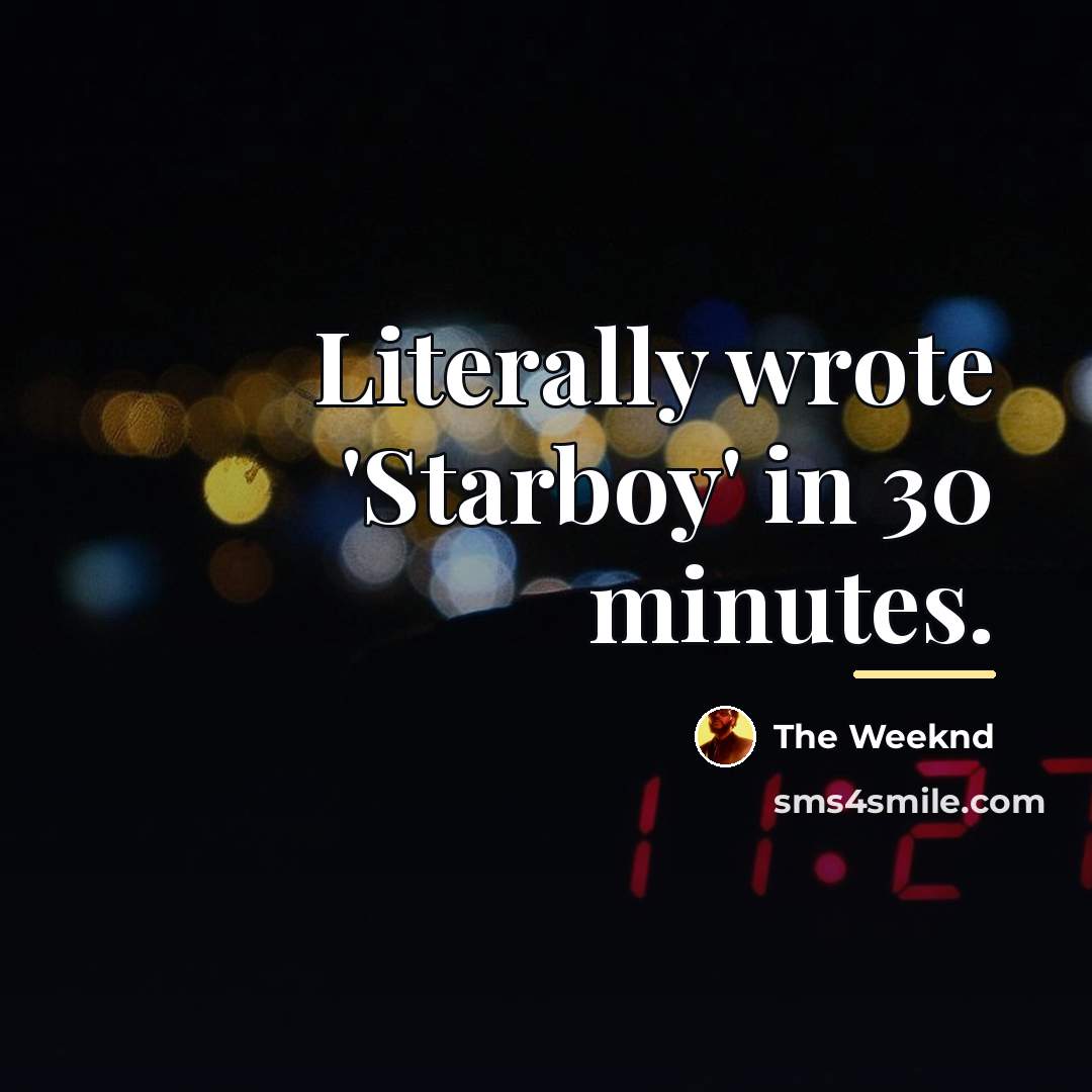“Literally wrote 'Starboy' in 30 minutes.…” quote by The Weeknd