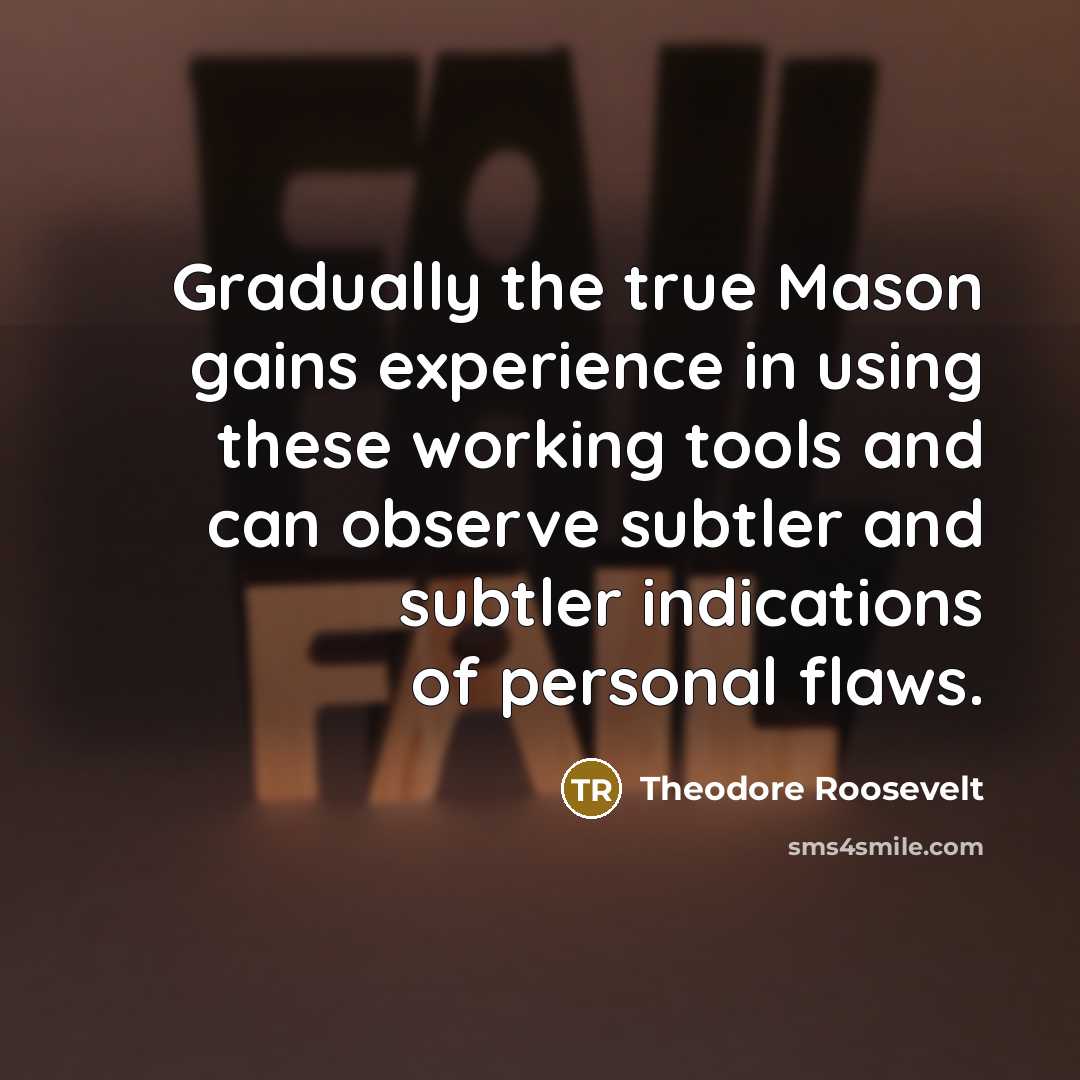 “Gradually the true Mason gains experience in using these working…” quote by Theodore Roosevelt