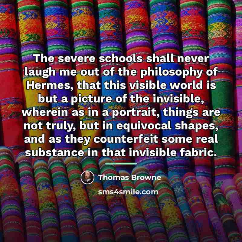 “The severe schools shall never laugh me out of the…” quote by Thomas Browne