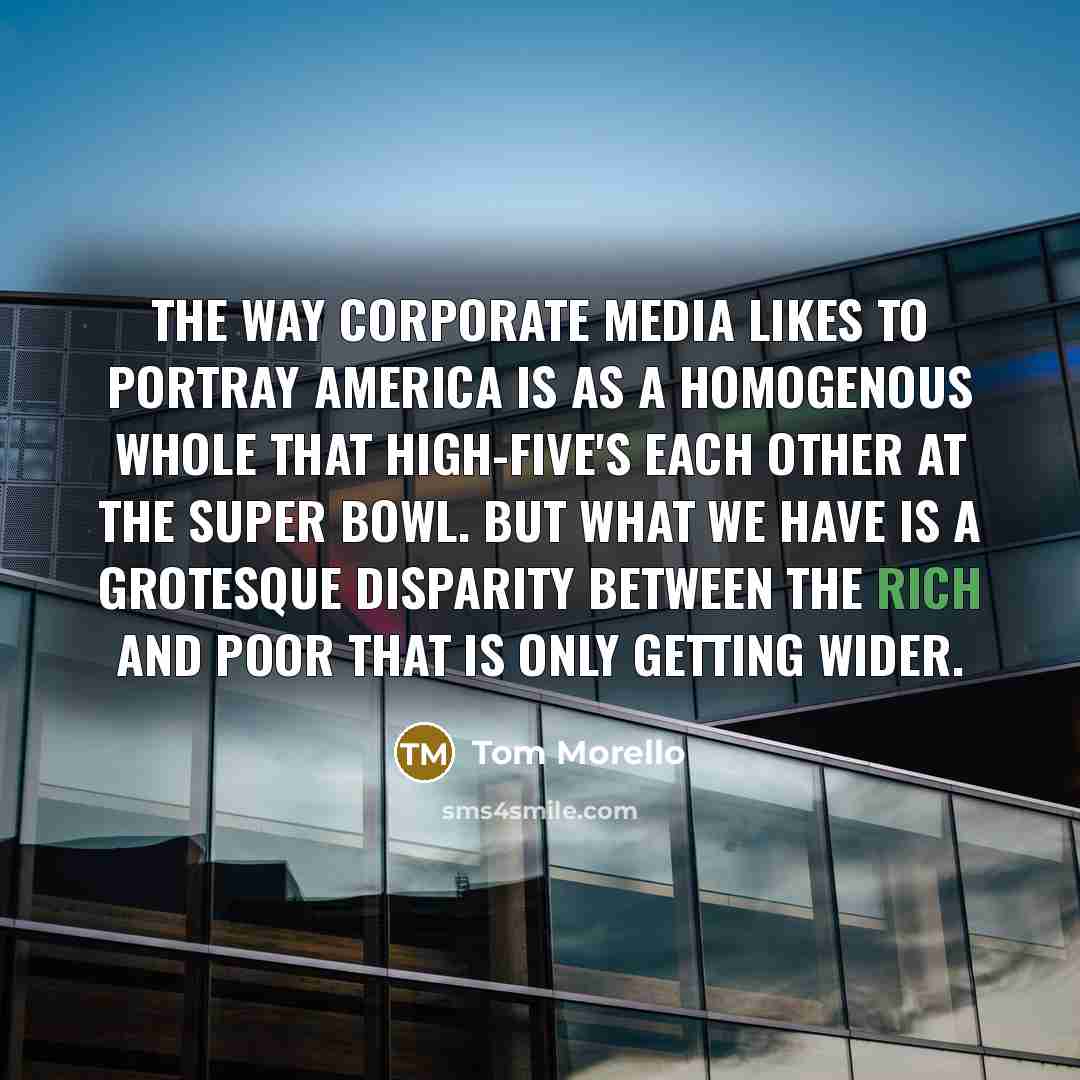“The way corporate media likes to portray America is as…” quote by Tom Morello
