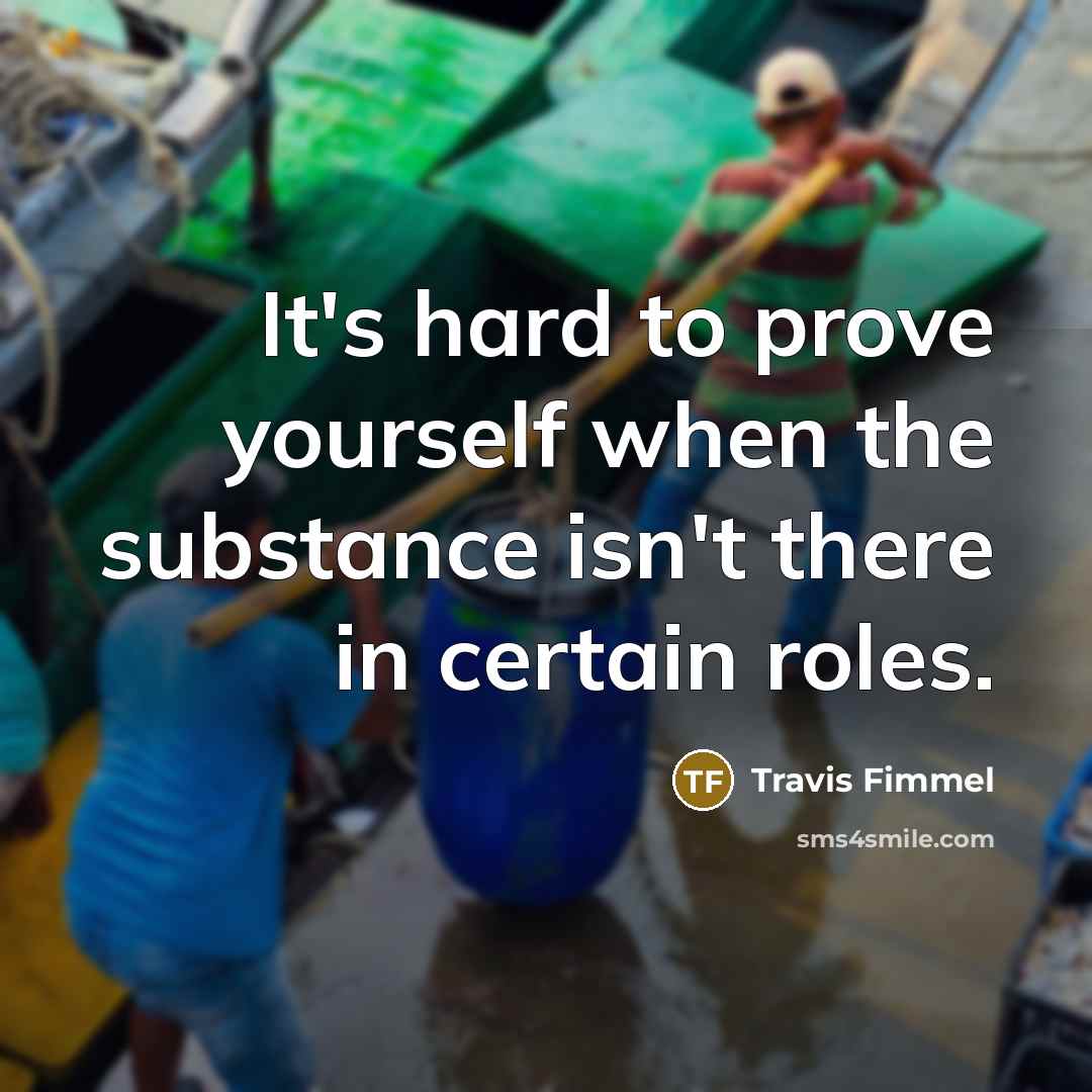 “It's hard to prove yourself when the substance isn't there…” quote by Travis Fimmel