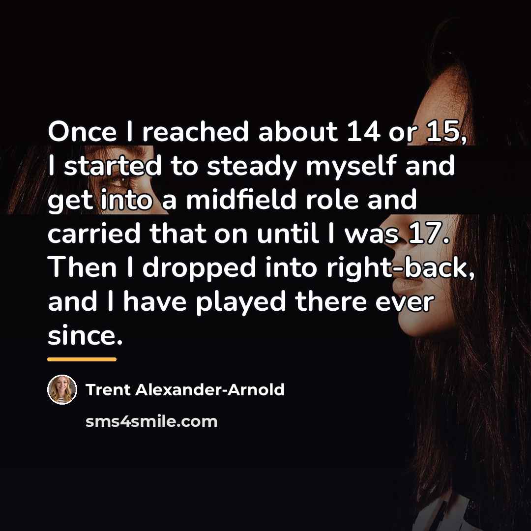 “Once I reached about 14 or 15, I started to…” quote by Trent Alexander-Arnold
