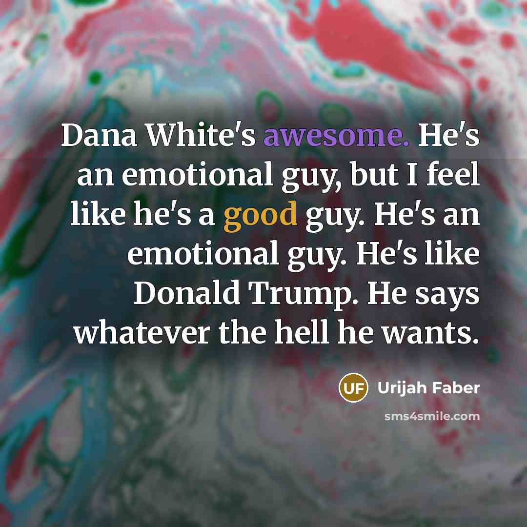 “Dana White's awesome. He's an emotional guy, but I feel…” quote by Urijah Faber