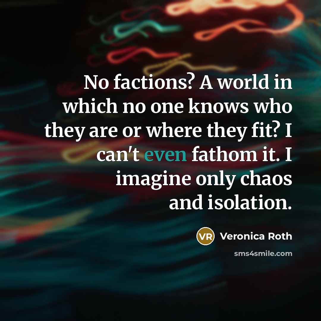 “No factions? A world in which no one knows who…” quote by Veronica Roth