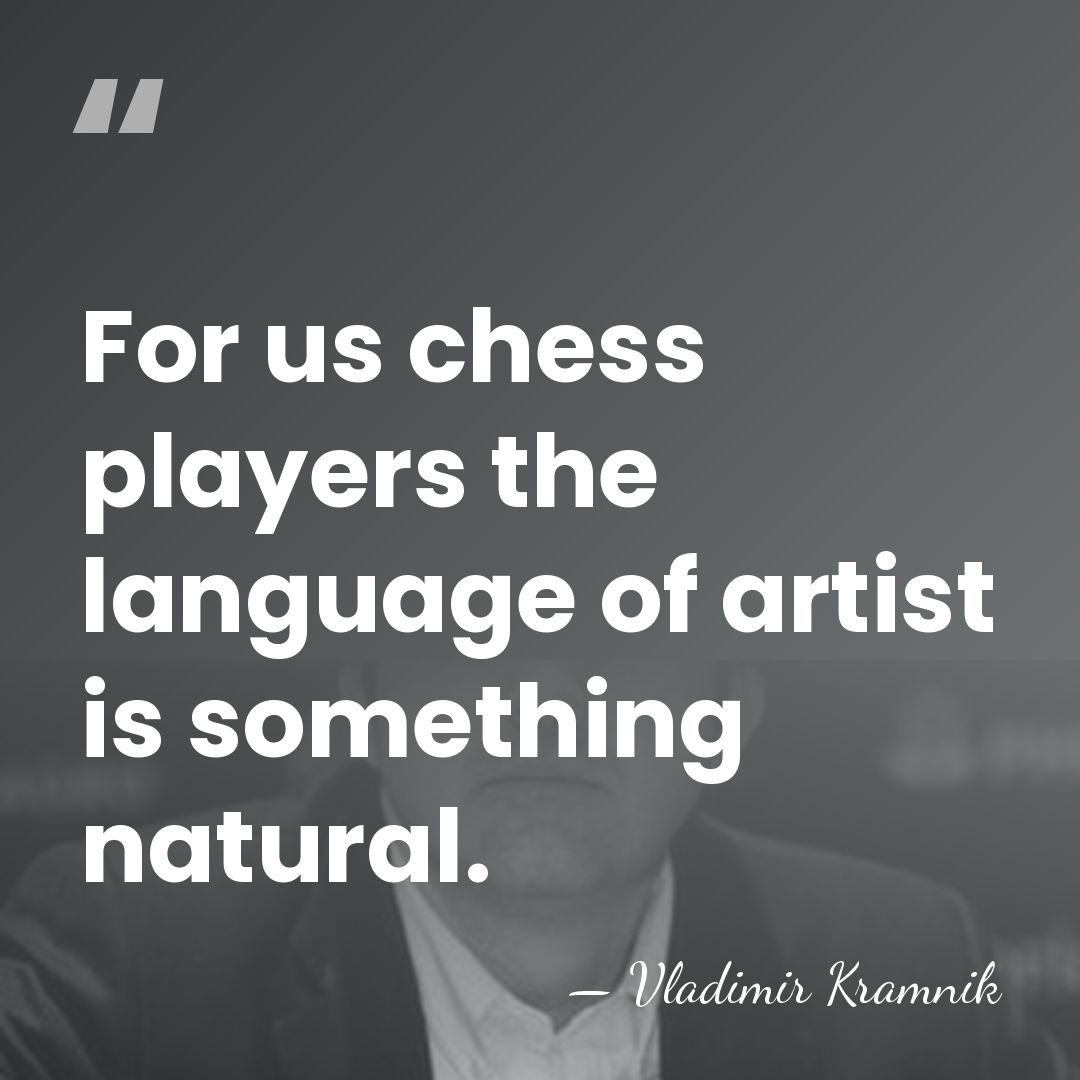 For us chess players the language of artist is something natural. - Vladimir Kramnik