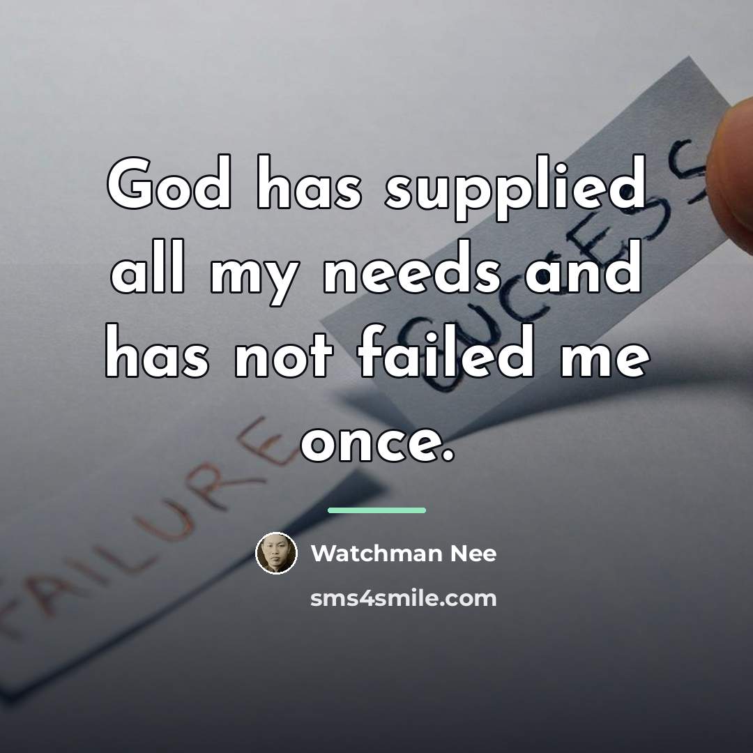 “God has supplied all my needs and has not failed…” quote by Watchman Nee