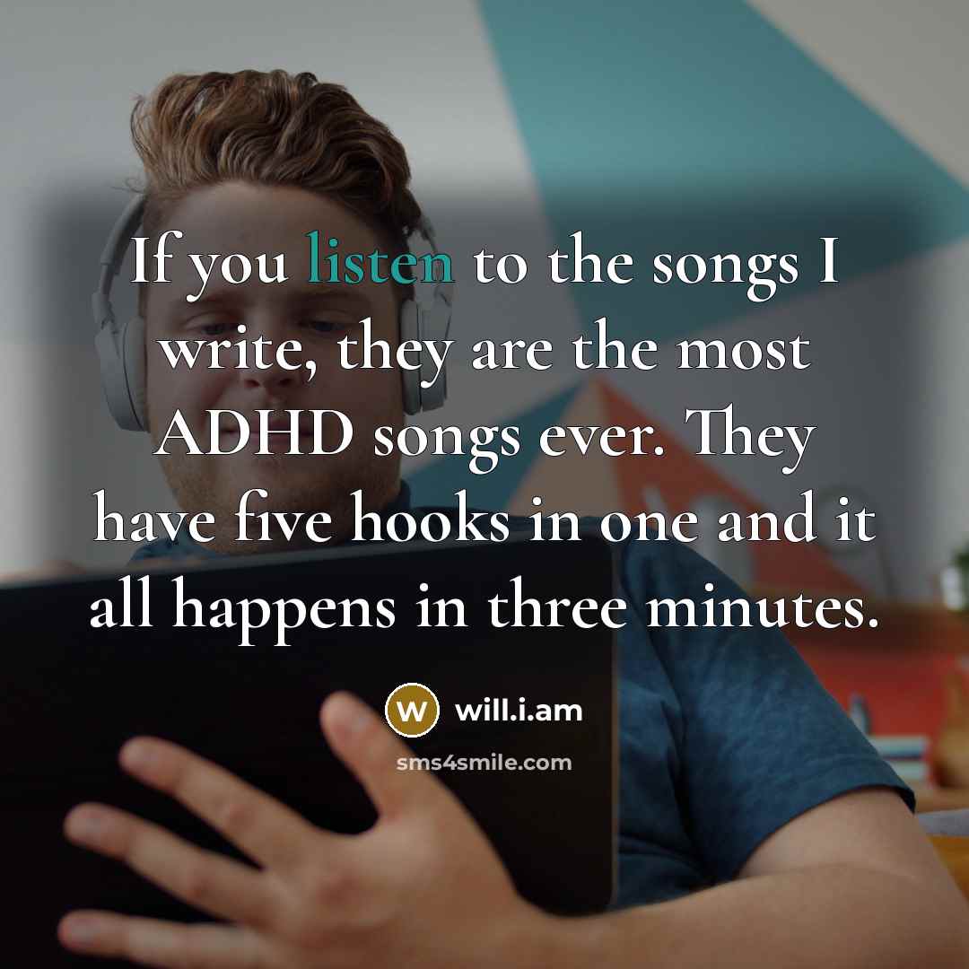 “If you listen to the songs I write, they are…” quote by will.i.am