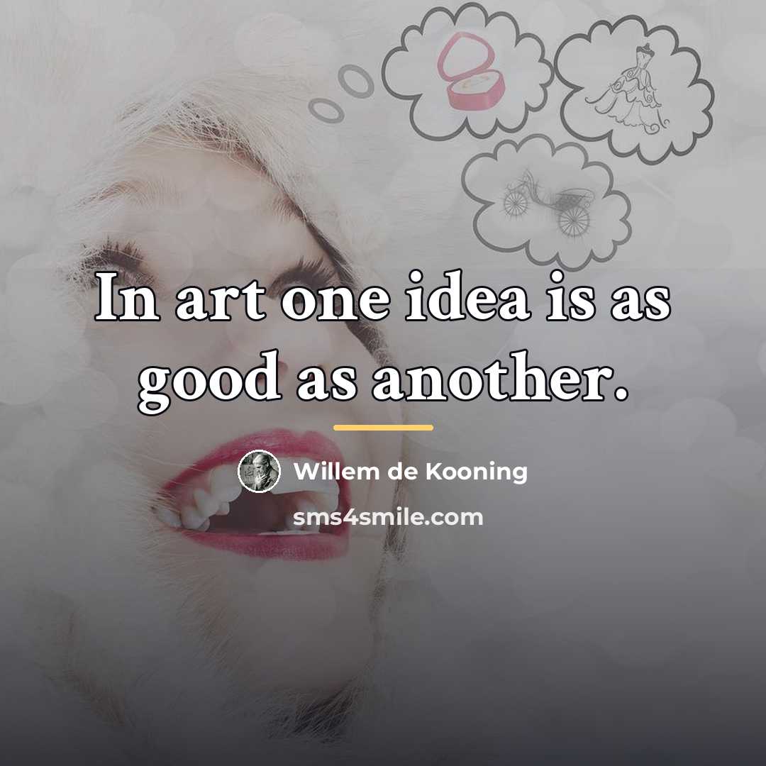 “In art one idea is as good as another.…” quote by Willem de Kooning