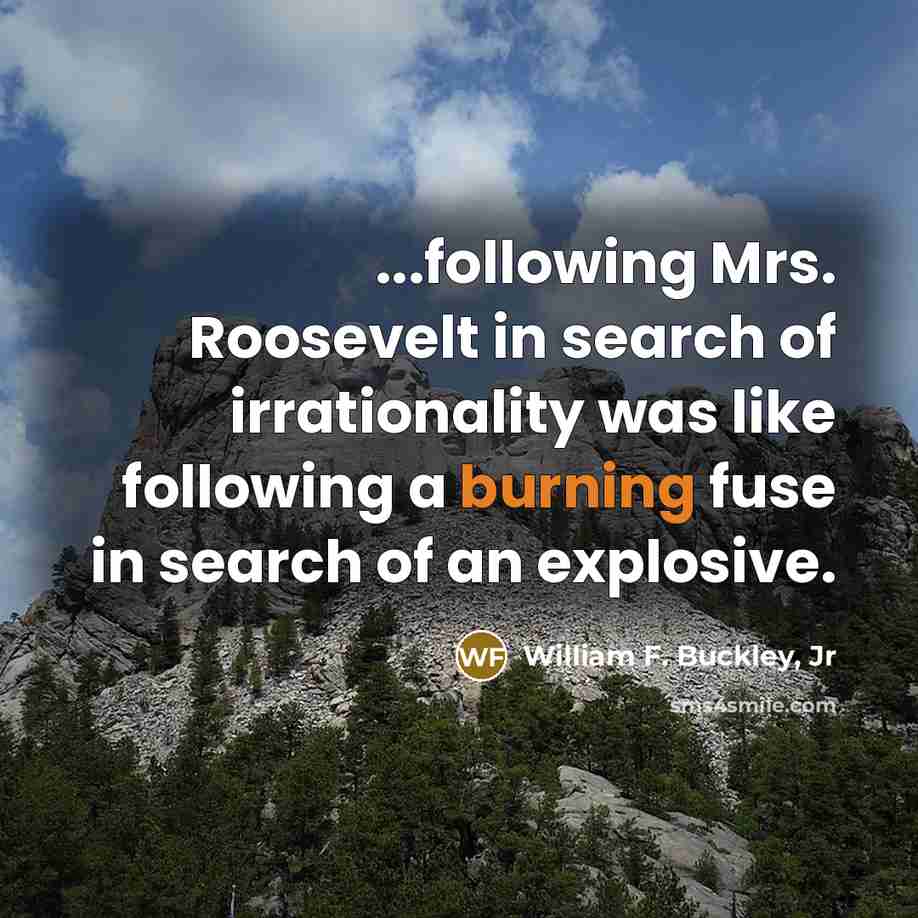 “...following Mrs. Roosevelt in search of irrationality was like following…” quote by William F. Buckley, Jr