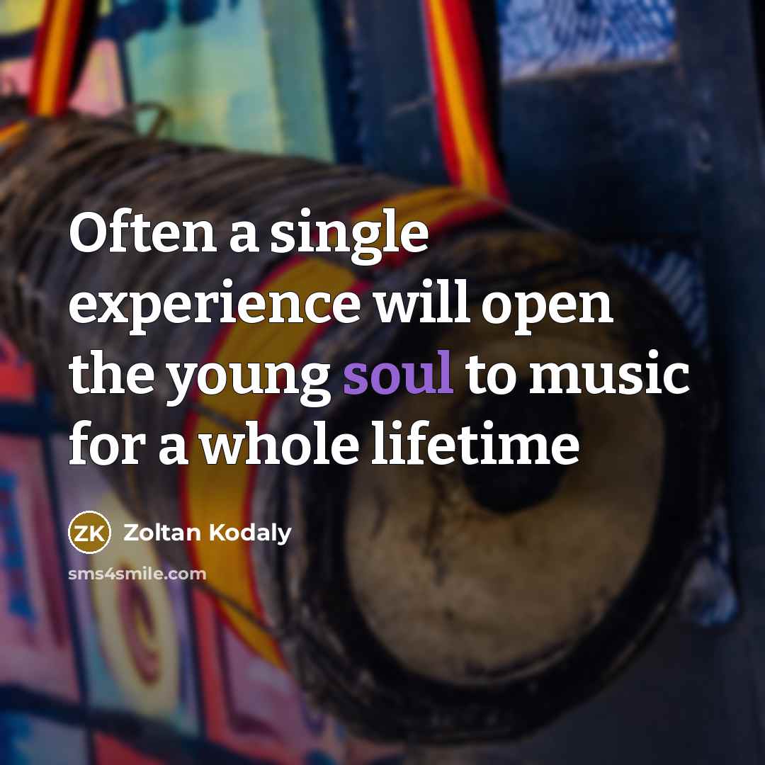 “Often a single experience will open the young soul to…” quote by Zoltan Kodaly