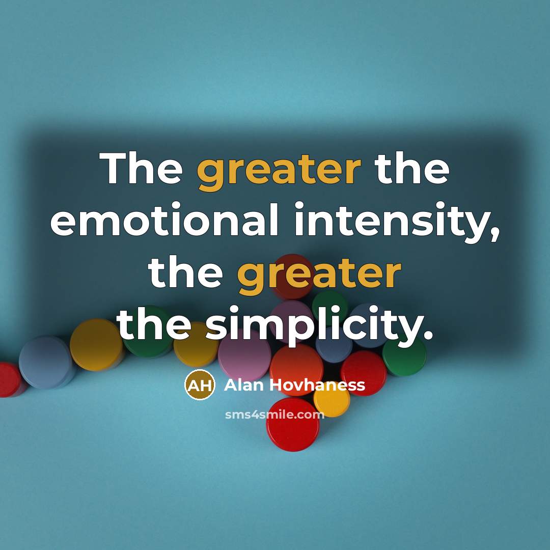 “The greater the emotional intensity, the greater the simplicity.…” quote by Alan Hovhaness